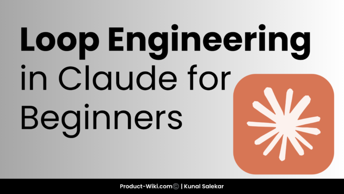 Loop Engineering in Claude for Beginners: Examples, Best Practices & Workflows